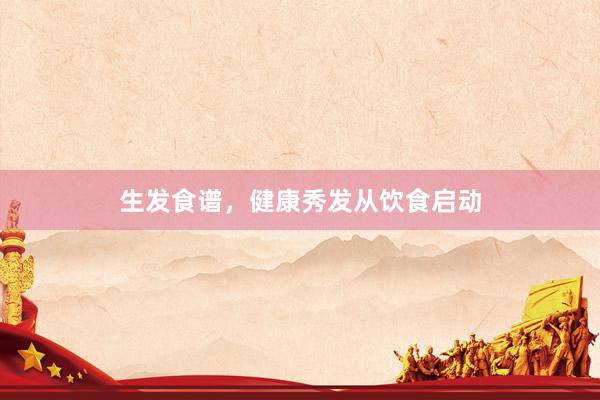 生发食谱,健康秀发从饮食启动
